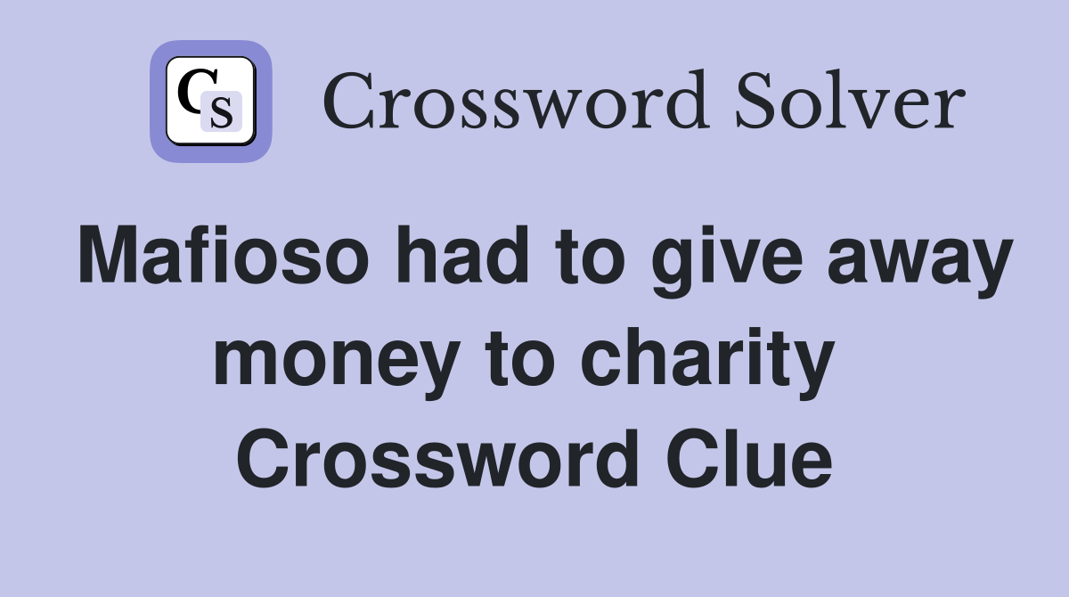 Mafioso had to give away money to charity  Crossword Clue