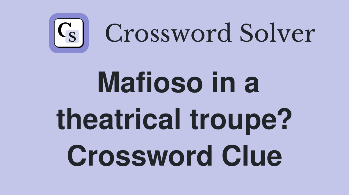 Mafioso in a theatrical troupe? Crossword Clue
