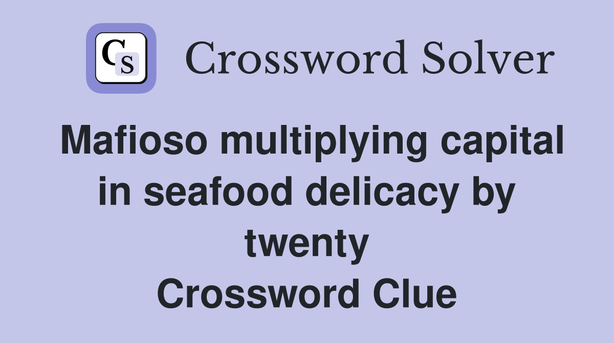Mafioso multiplying capital in seafood delicacy by twenty Crossword Clue