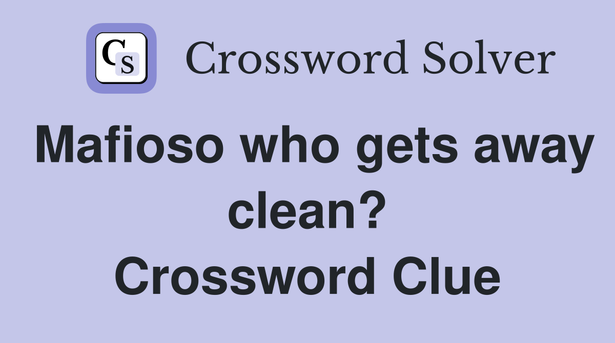 Mafioso who gets away clean? Crossword Clue