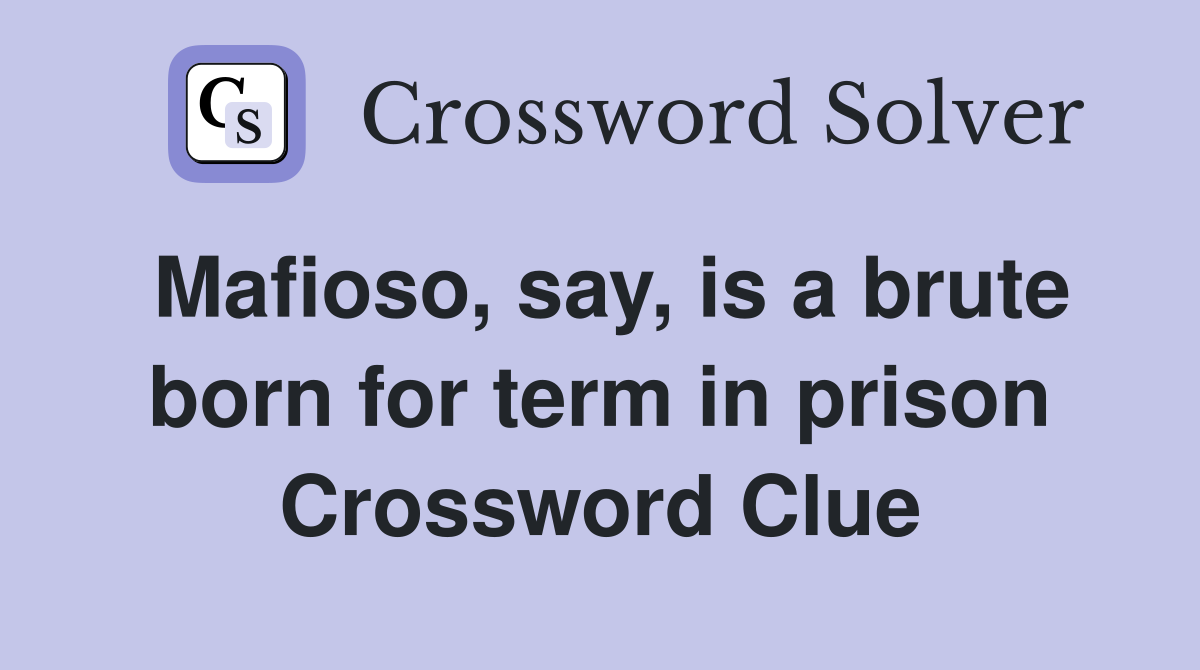 Mafioso, say, is a brute born for term in prison Crossword Clue