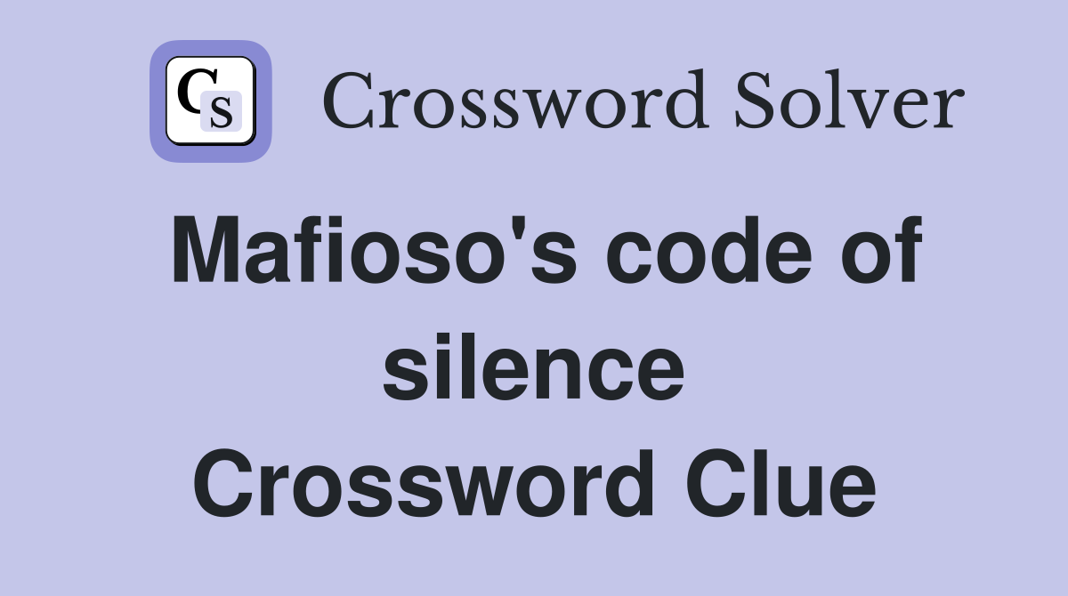Mafioso's code of silence Crossword Clue