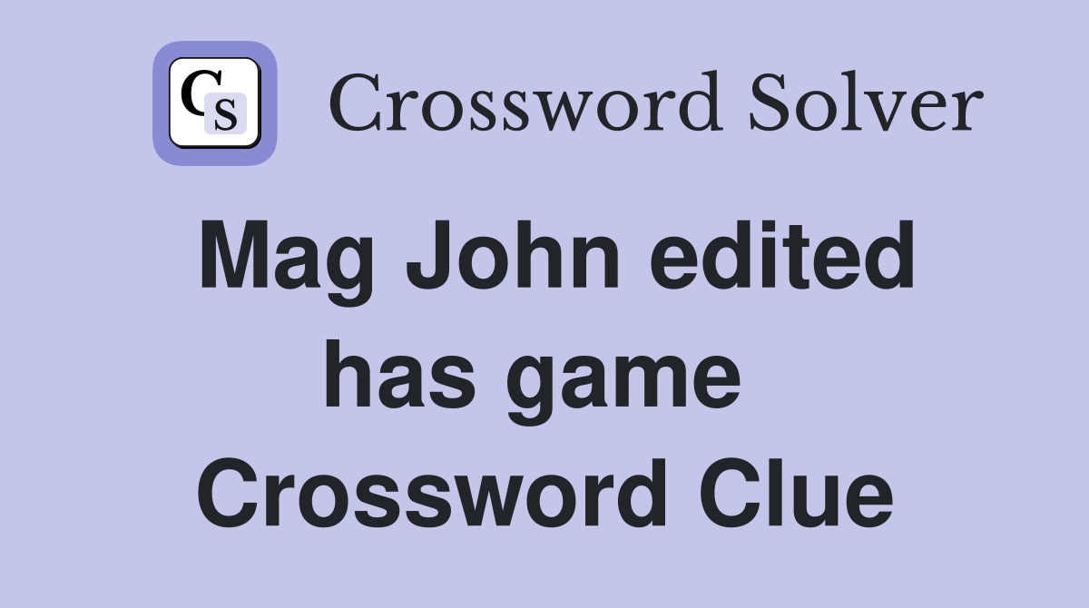 Mag John edited has game  Crossword Clue