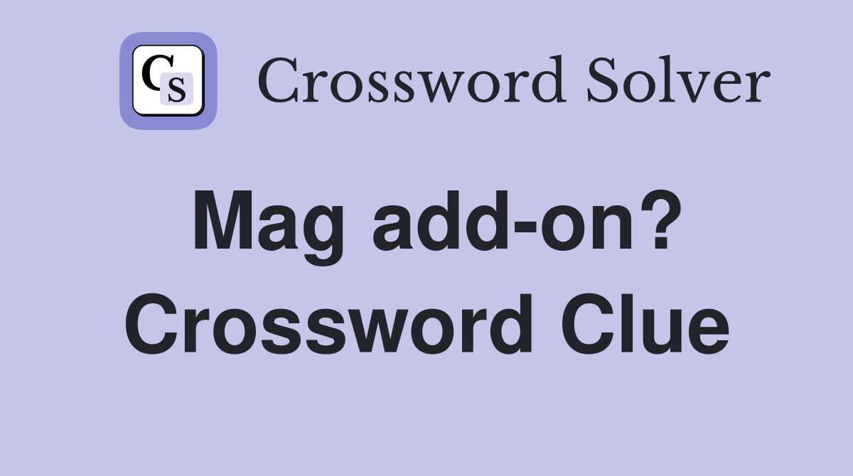 Mag add-on? Crossword Clue