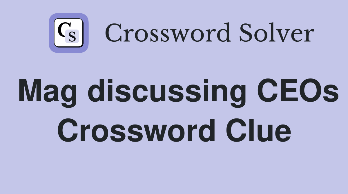 Mag discussing CEOs Crossword Clue