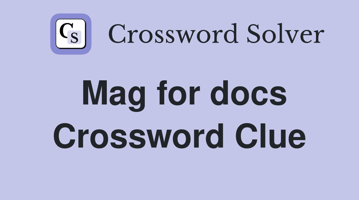 Mag for docs Crossword Clue
