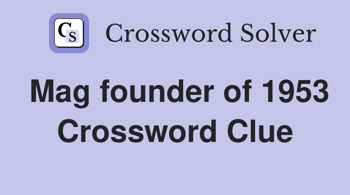 Mag founder of 1953 Crossword Clue
