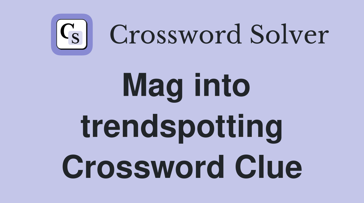 Mag into trendspotting Crossword Clue