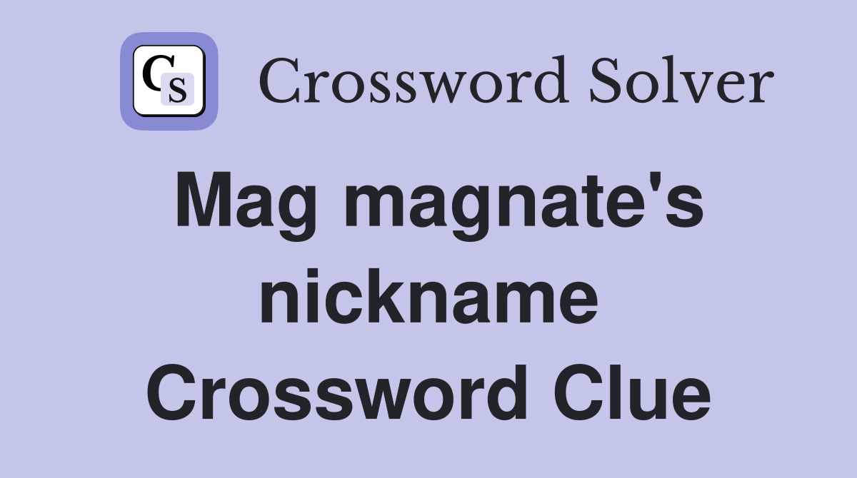Mag magnate's nickname Crossword Clue