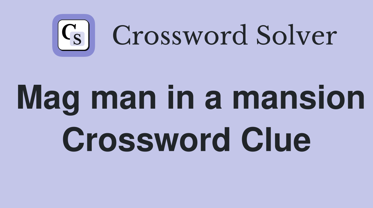 Mag man in a mansion Crossword Clue