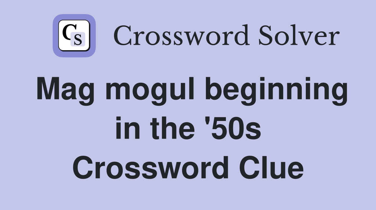 Mag mogul beginning in the '50s Crossword Clue