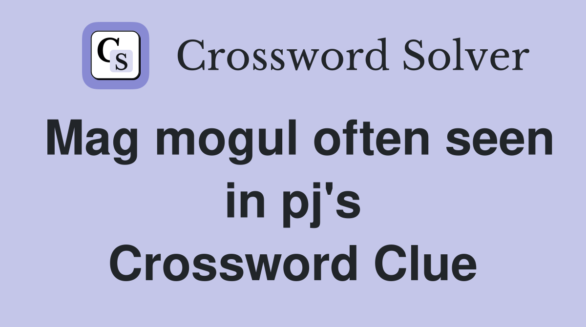 Mag mogul often seen in pj's Crossword Clue