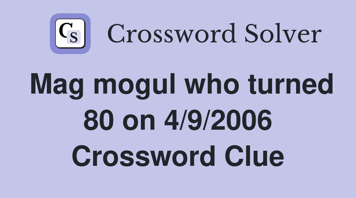 Mag mogul who turned 80 on 4/9/2006 Crossword Clue