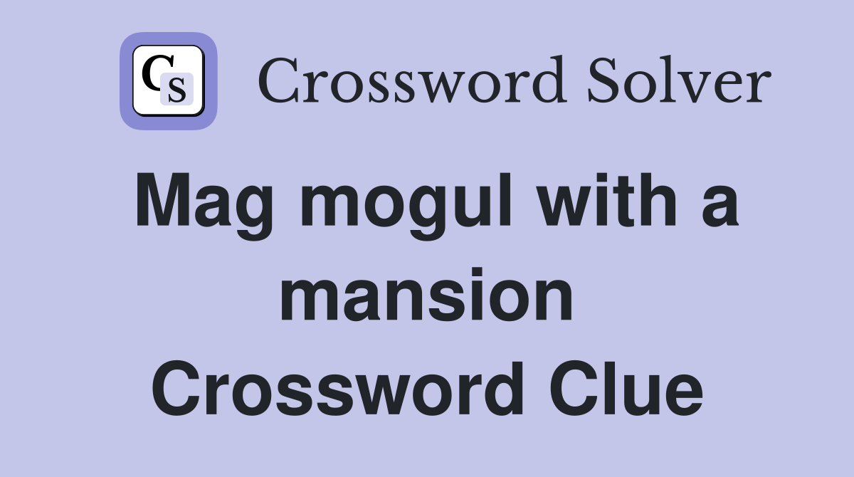 Mag mogul with a mansion Crossword Clue