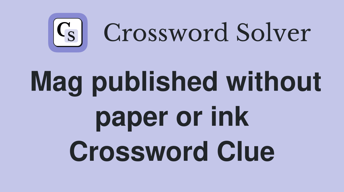 Mag published without paper or ink Crossword Clue
