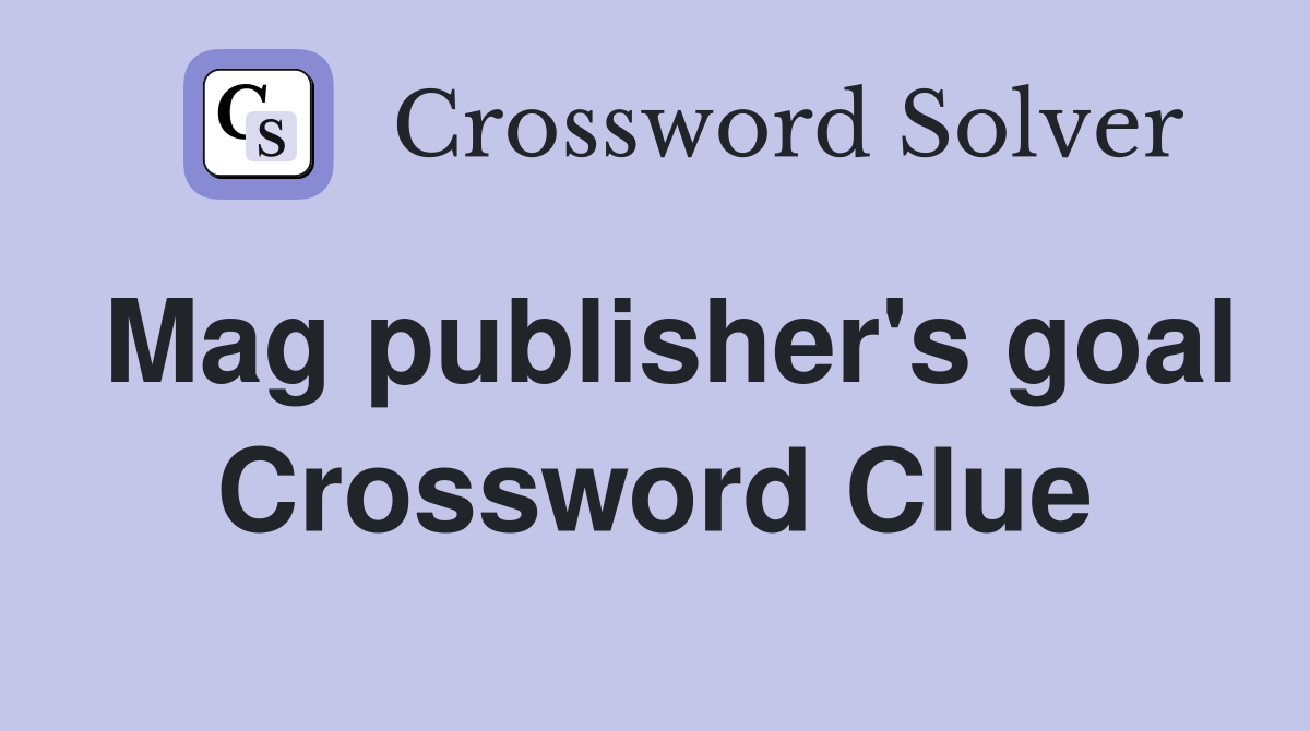 Mag publisher's goal Crossword Clue