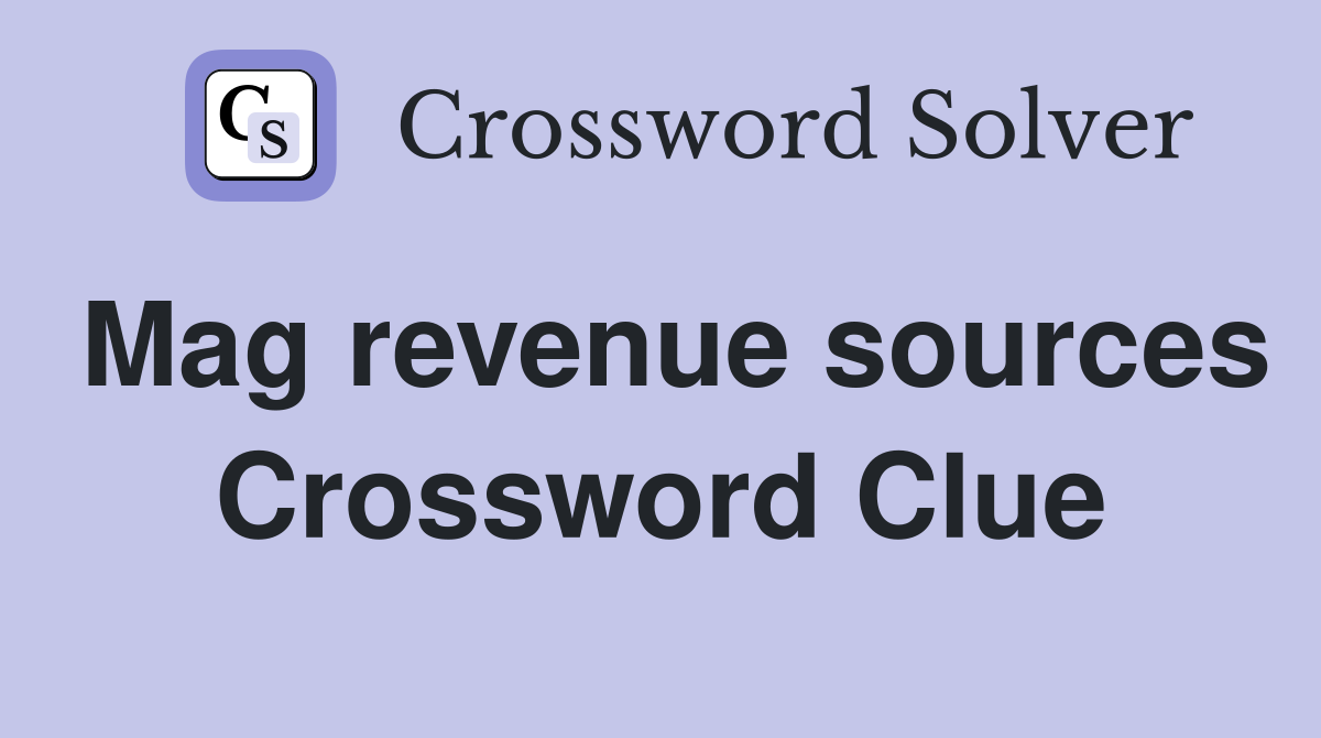 Mag revenue sources Crossword Clue