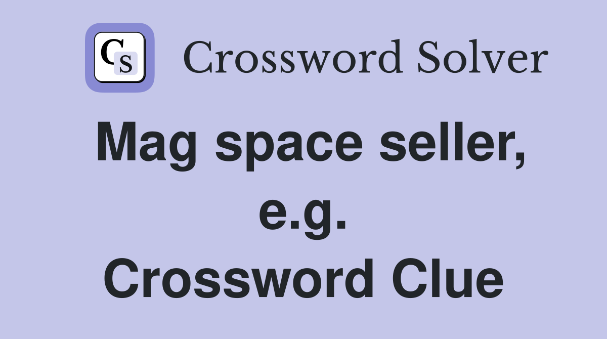 Mag space seller, e.g. Crossword Clue