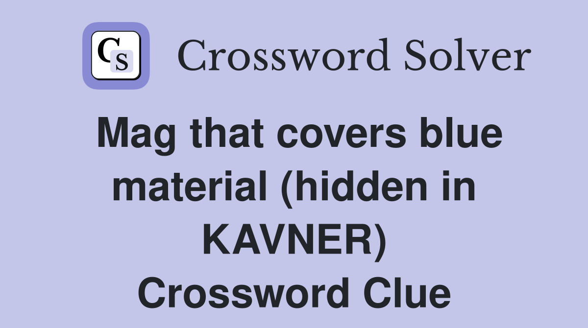Mag that covers blue material (hidden in KAVNER) Crossword Clue
