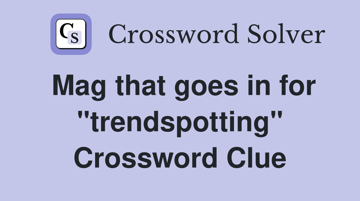 Mag that goes in for "trendspotting" Crossword Clue