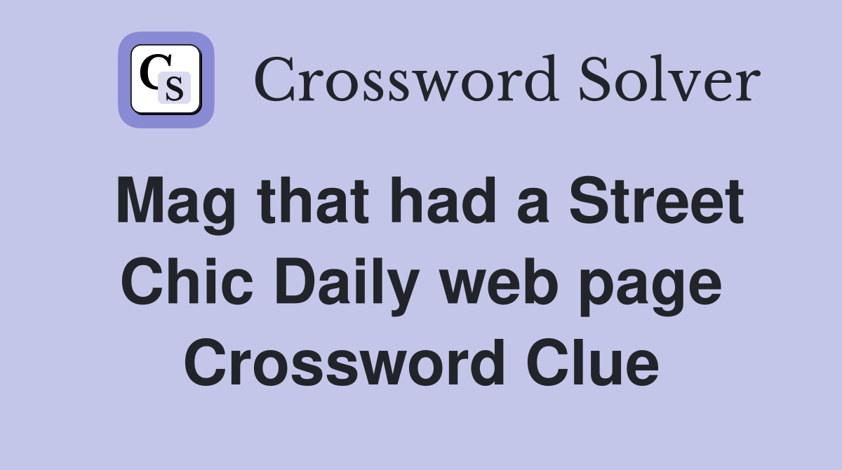 Mag that had a Street Chic Daily web page Crossword Clue