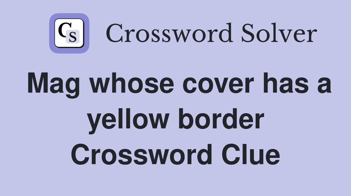 Mag whose cover has a yellow border Crossword Clue