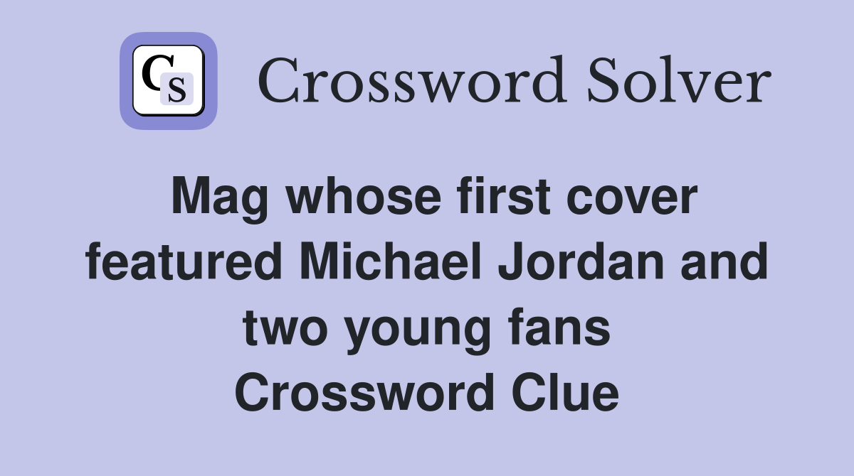 Mag whose first cover featured Michael Jordan and two young fans Crossword Clue