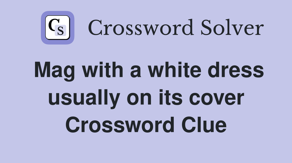 Mag with a white dress usually on its cover Crossword Clue