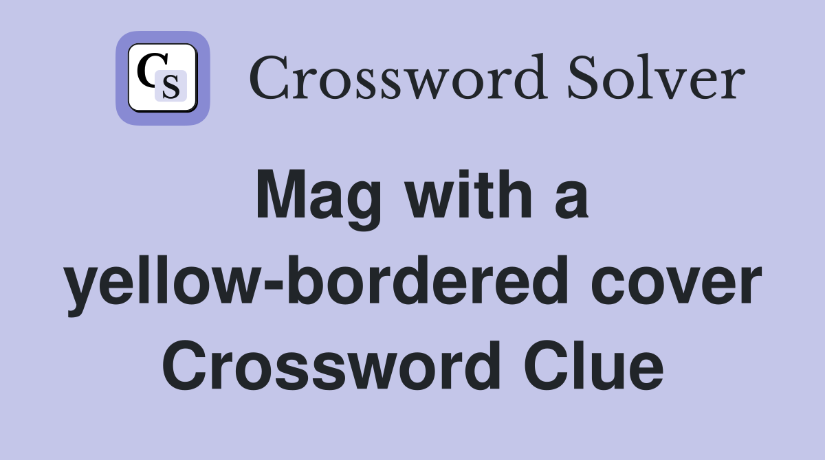 Mag with a yellow-bordered cover Crossword Clue