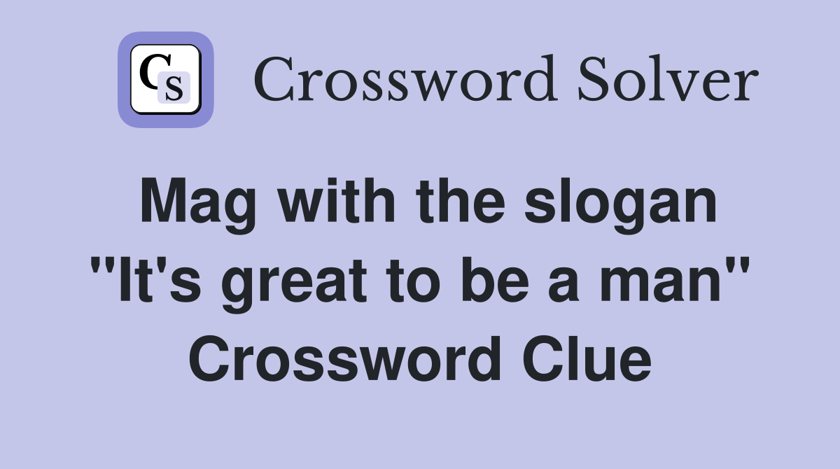 Mag with the slogan "It's great to be a man" Crossword Clue