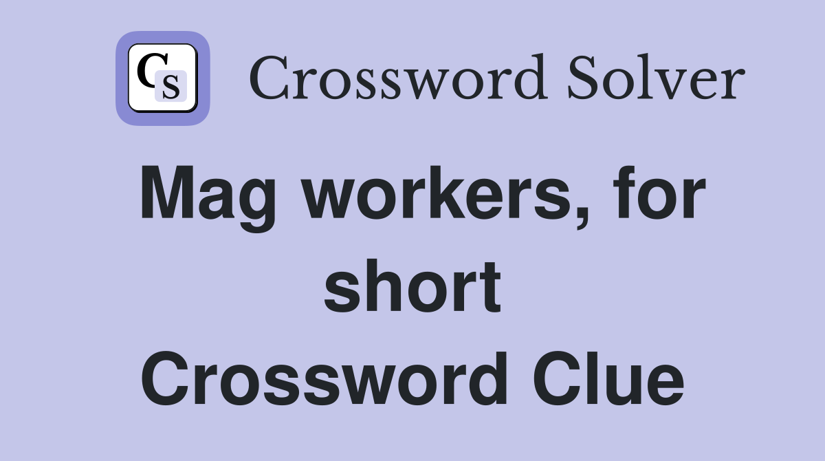 Mag workers, for short Crossword Clue