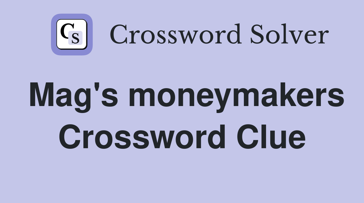 Mag's moneymakers Crossword Clue