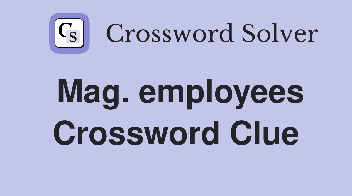 Mag. employees Crossword Clue