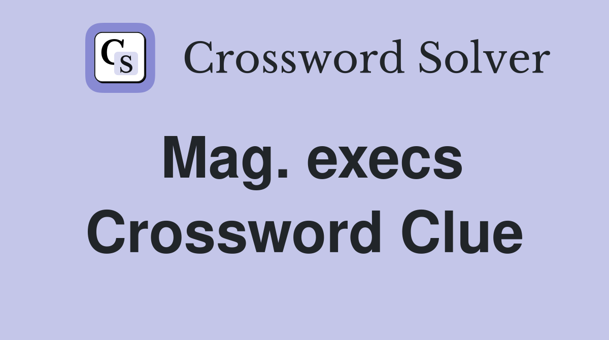 Mag. execs Crossword Clue