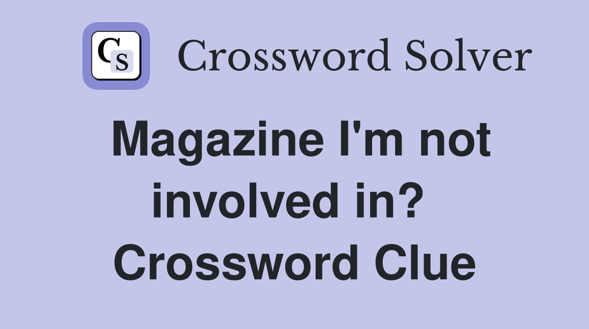 Magazine I'm not involved in?  Crossword Clue
