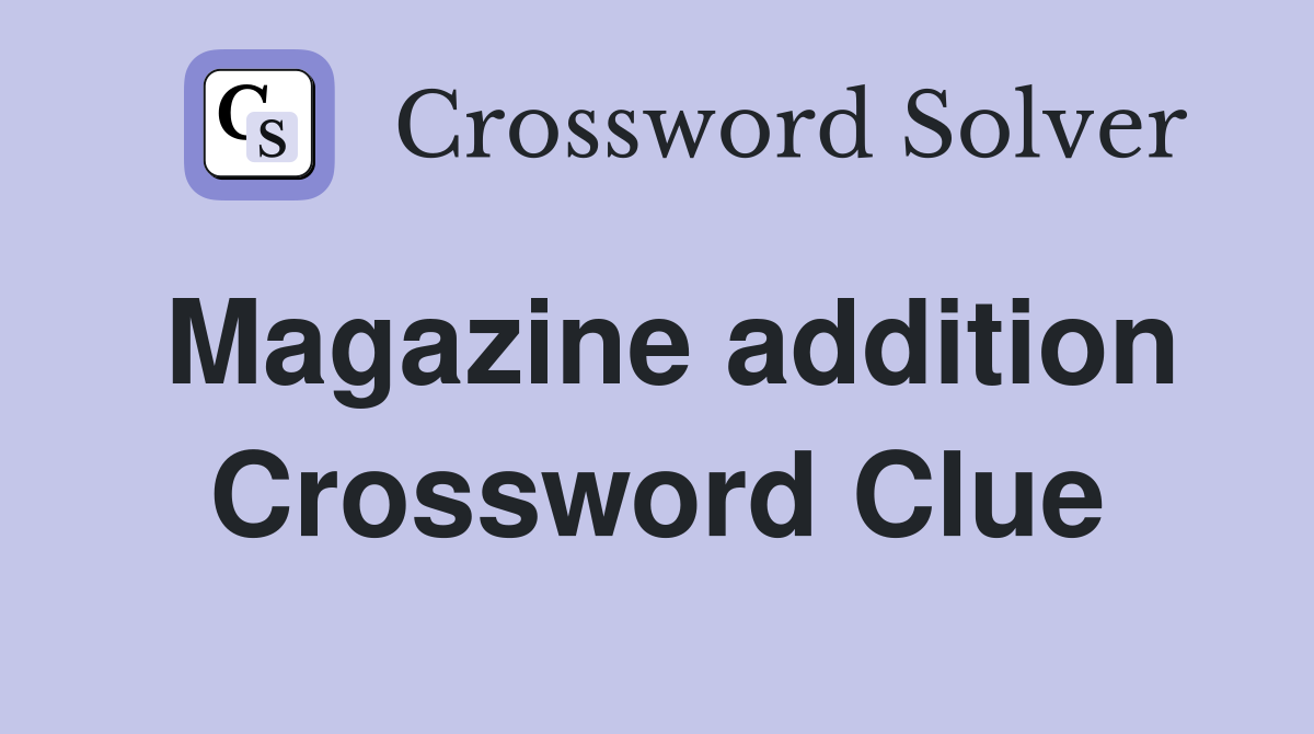 Magazine addition Crossword Clue