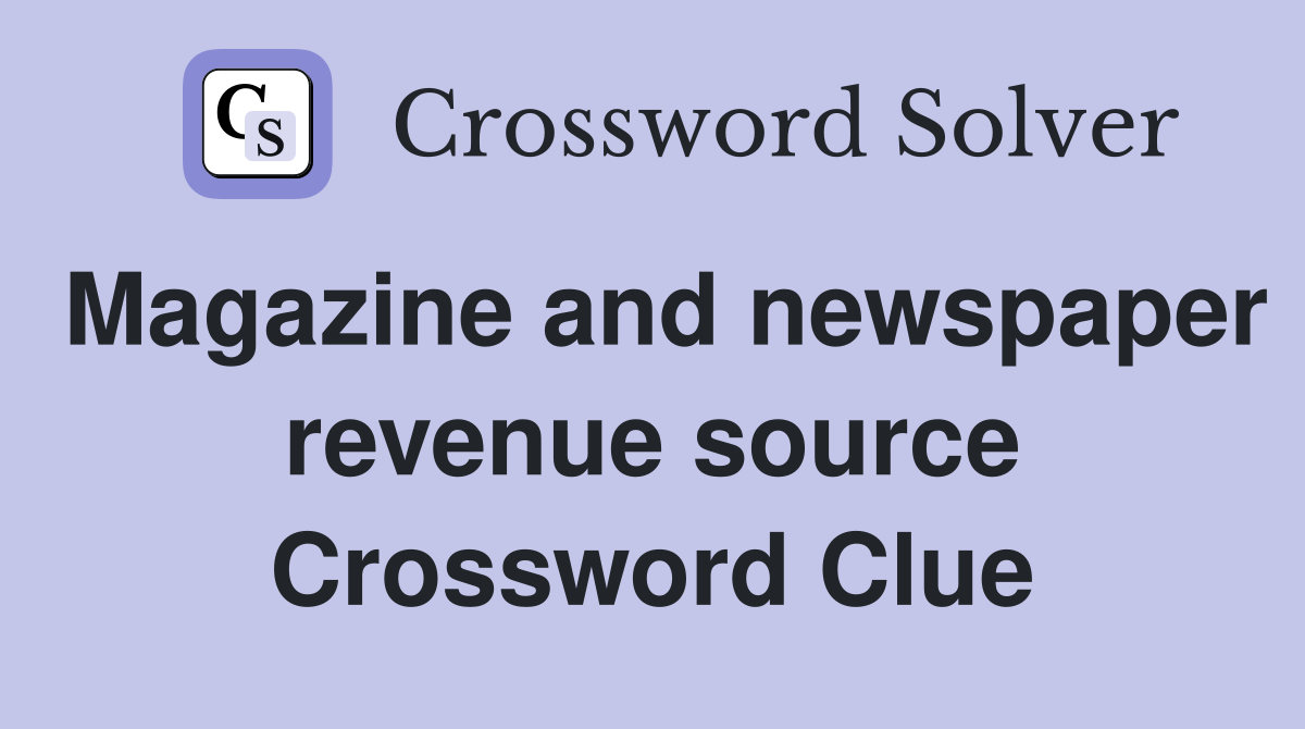 Magazine and newspaper revenue source Crossword Clue