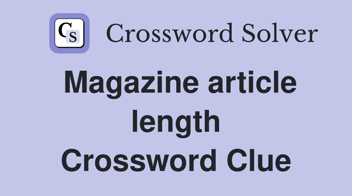 Magazine article length Crossword Clue