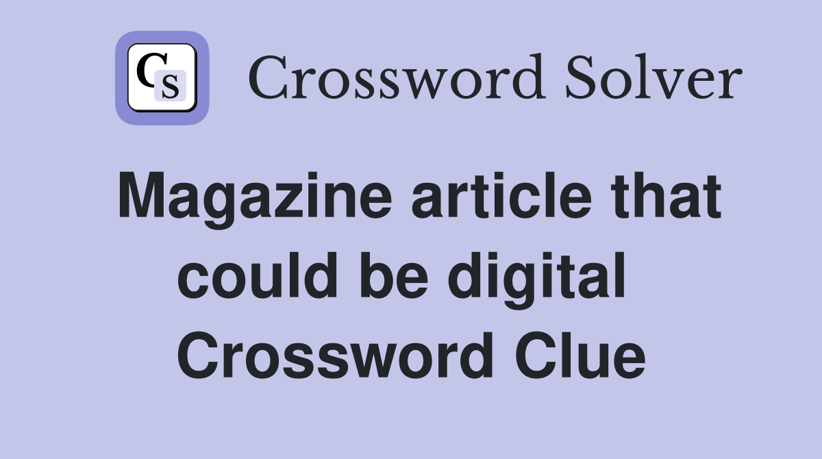 Magazine article that could be digital  Crossword Clue