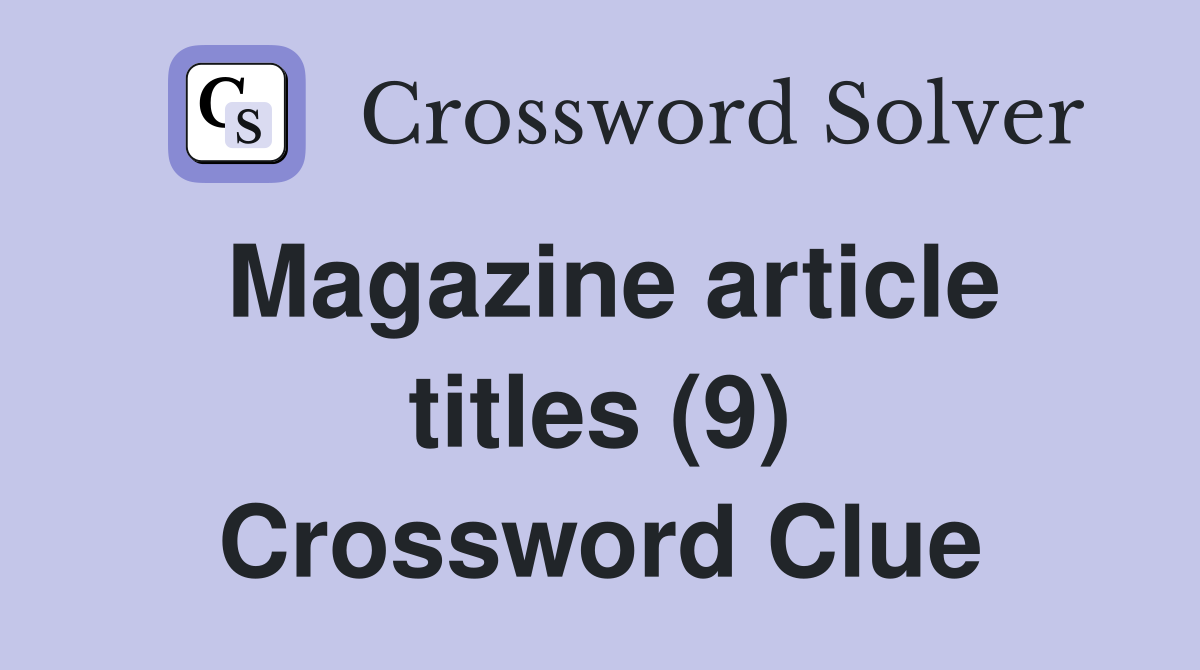 Magazine article titles (9) Crossword Clue