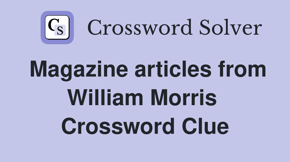 Magazine articles from William Morris  Crossword Clue