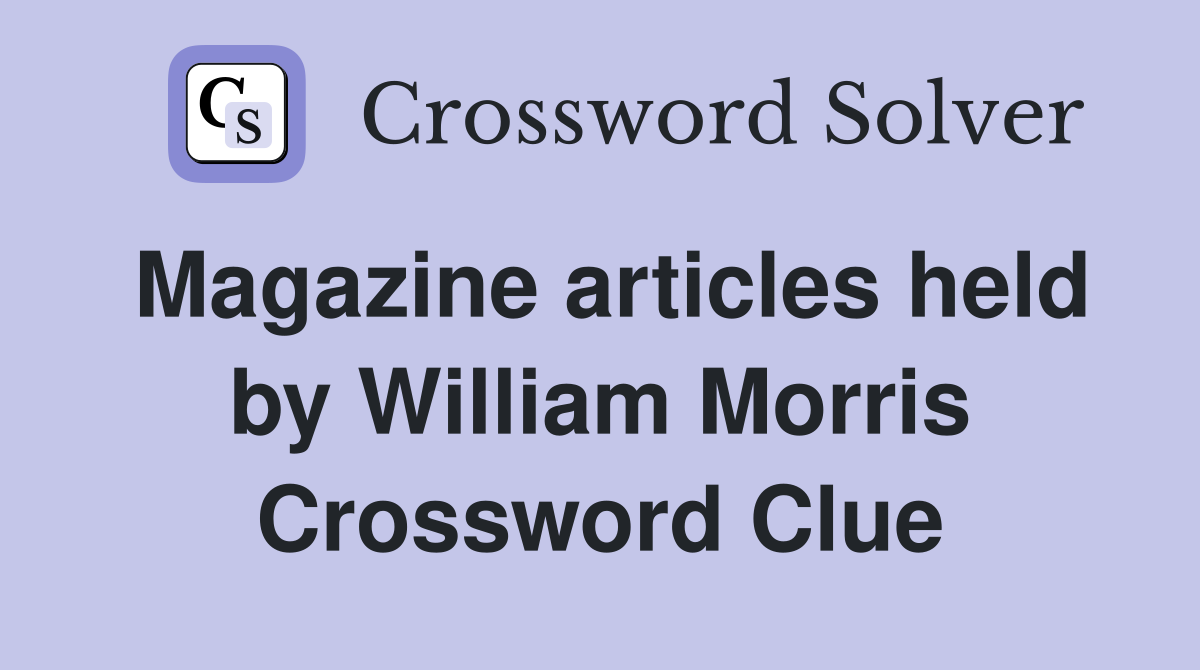 Magazine articles held by William Morris Crossword Clue