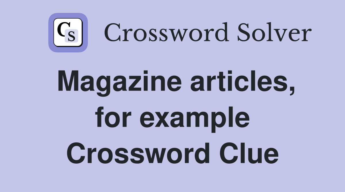 Magazine articles, for example Crossword Clue