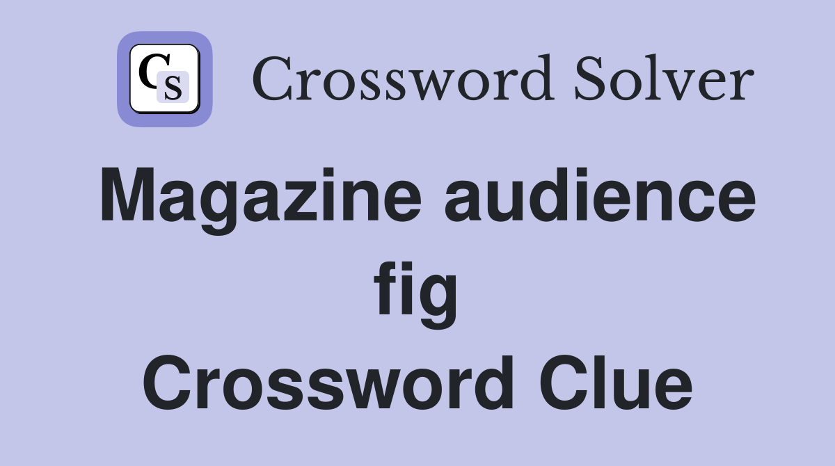 Magazine audience fig Crossword Clue