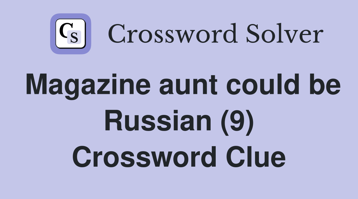 Magazine aunt could be Russian (9) Crossword Clue