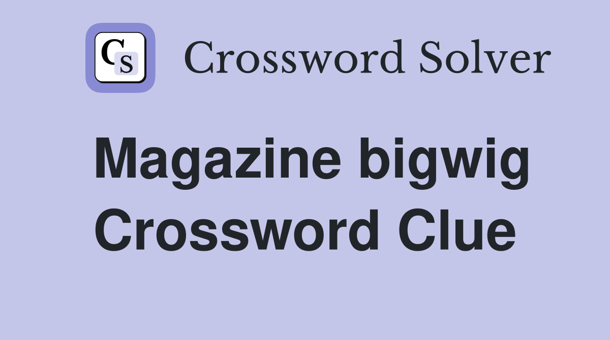 Magazine bigwig Crossword Clue