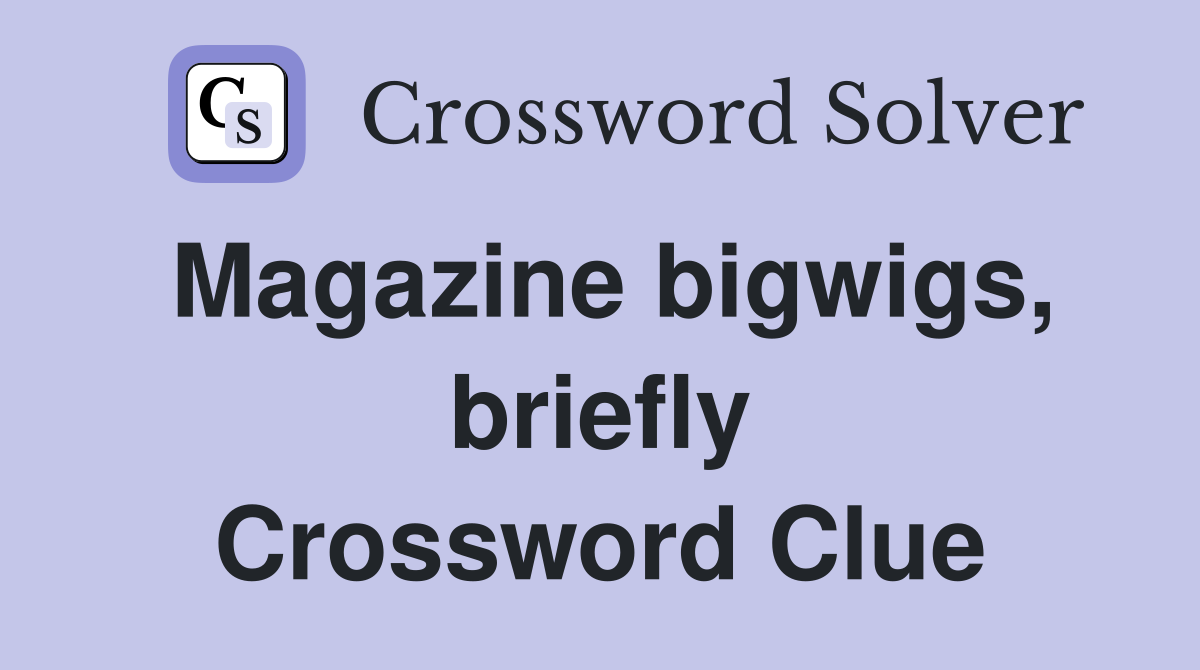 Magazine bigwigs, briefly Crossword Clue