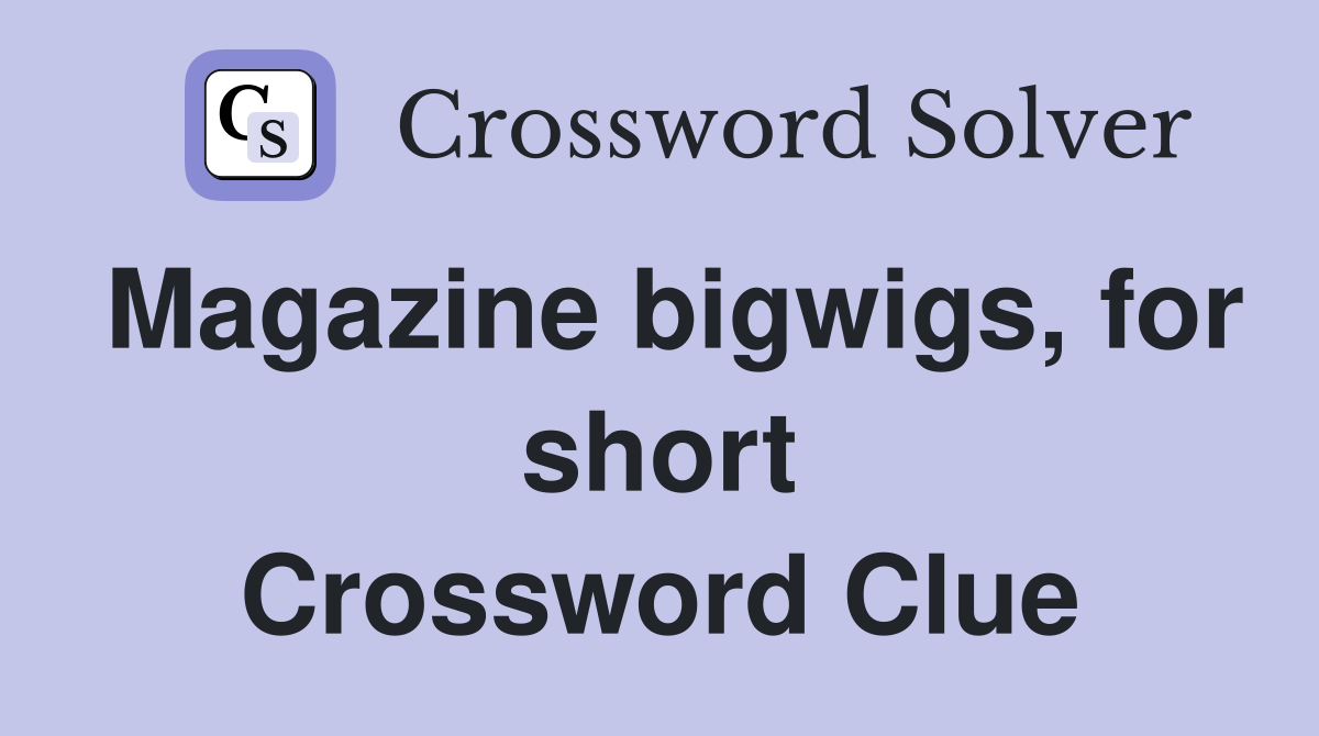 Magazine bigwigs, for short Crossword Clue