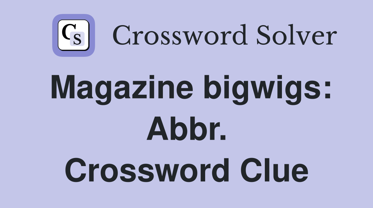 Magazine bigwigs: Abbr. Crossword Clue
