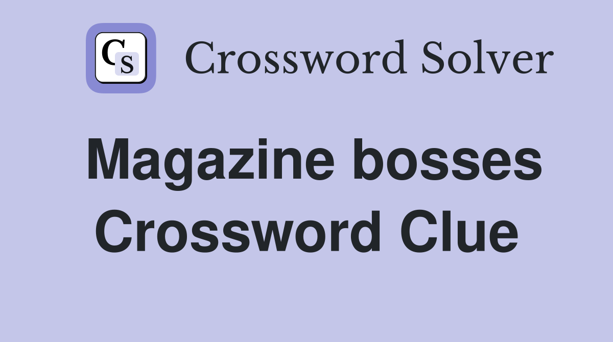 Magazine bosses Crossword Clue